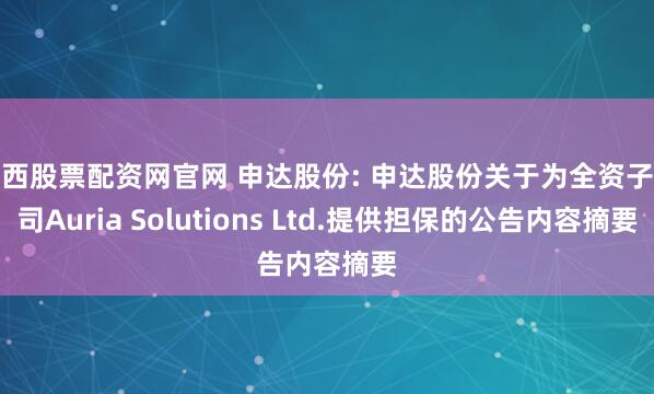 山西股票配资网官网 申达股份: 申达股份关于为全资子公司Auria Solutions Ltd.提供担保的公告内容摘要