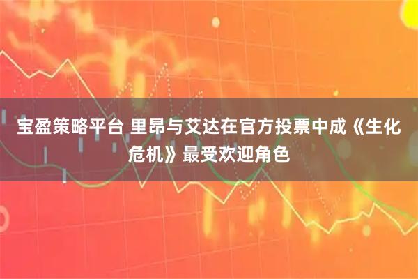 宝盈策略平台 里昂与艾达在官方投票中成《生化危机》最受欢迎角色